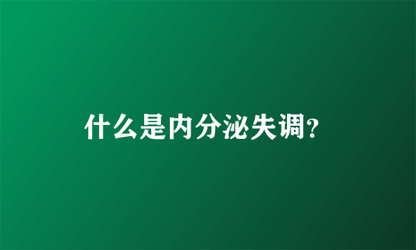 什么是内分泌失调？