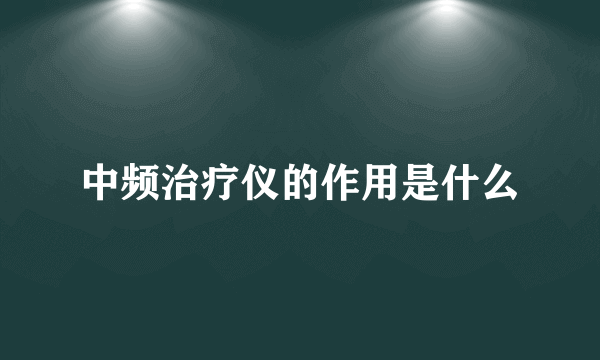 中频治疗仪的作用是什么