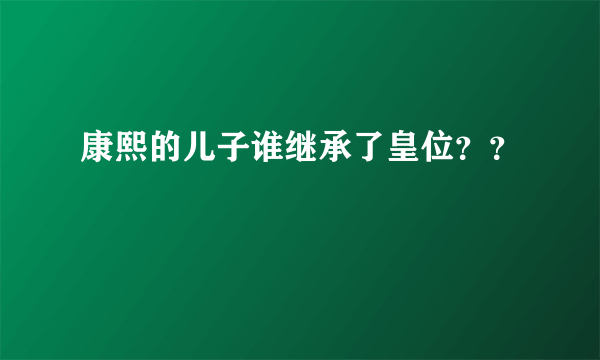 康熙的儿子谁继承了皇位？？