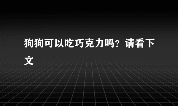 狗狗可以吃巧克力吗？请看下文