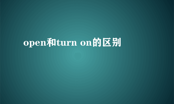 open和turn on的区别