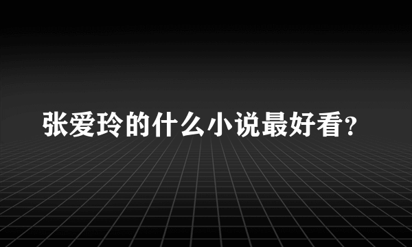 张爱玲的什么小说最好看？