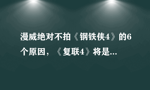 漫威绝对不拍《钢铁侠4》的6个原因，《复联4》将是钢铁侠的绝唱