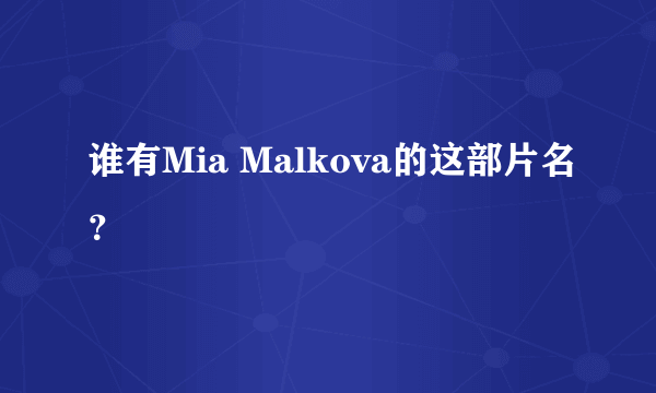 谁有Mia Malkova的这部片名？