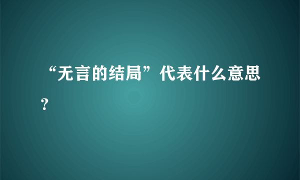 “无言的结局”代表什么意思？