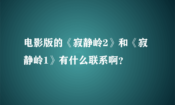 电影版的《寂静岭2》和《寂静岭1》有什么联系啊？