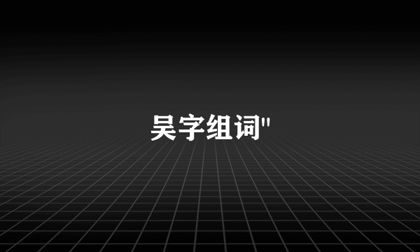 吴字组词