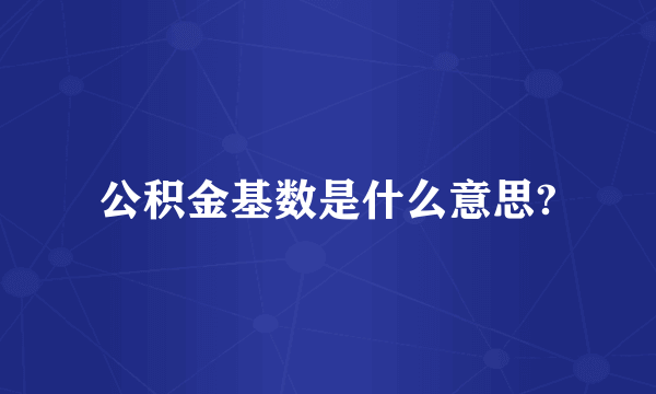 公积金基数是什么意思?