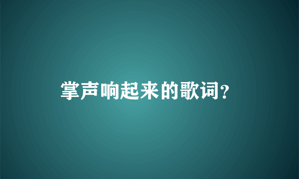 掌声响起来的歌词？