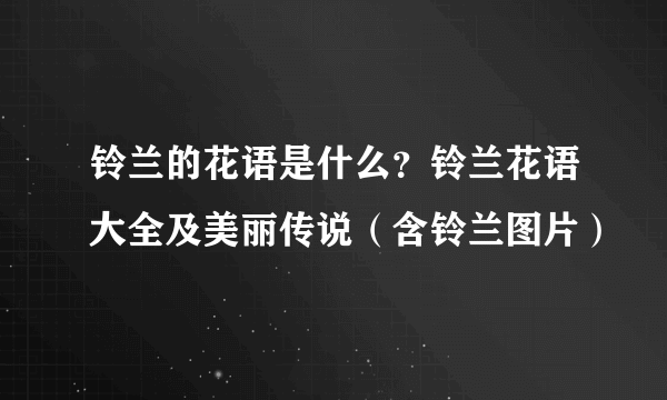 铃兰的花语是什么？铃兰花语大全及美丽传说（含铃兰图片）