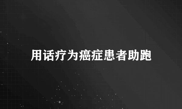 用话疗为癌症患者助跑