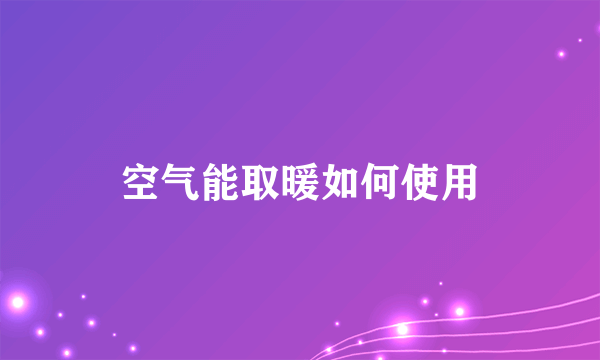 空气能取暖如何使用