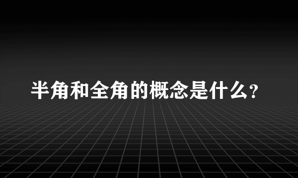 半角和全角的概念是什么？