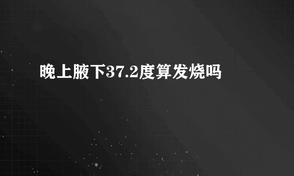 晚上腋下37.2度算发烧吗