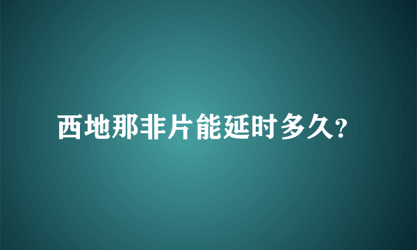 西地那非片能延时多久？