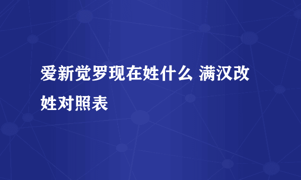 爱新觉罗现在姓什么 满汉改姓对照表