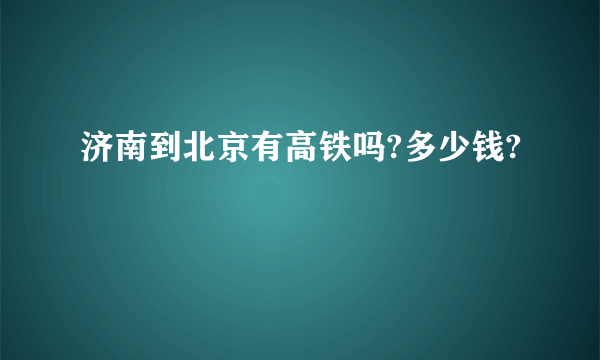 济南到北京有高铁吗?多少钱?