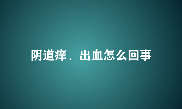 阴道痒、出血怎么回事