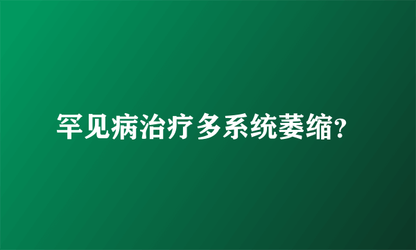 罕见病治疗多系统萎缩？