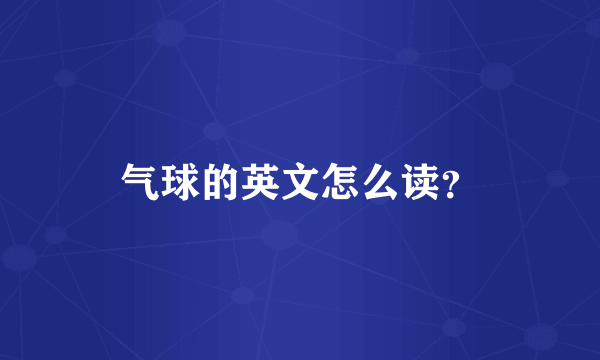 气球的英文怎么读？