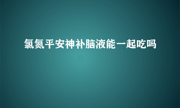 氯氮平安神补脑液能一起吃吗