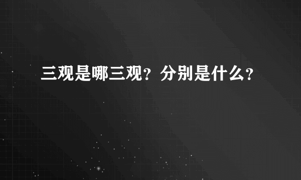 三观是哪三观？分别是什么？