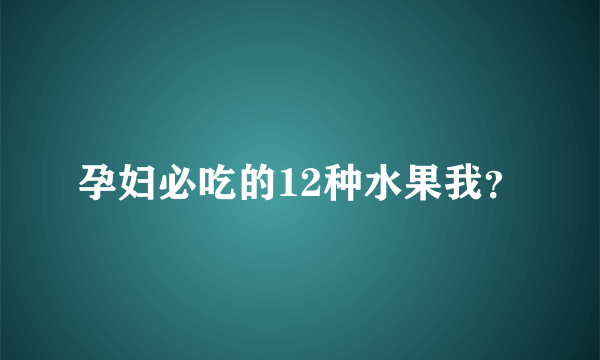 孕妇必吃的12种水果我？