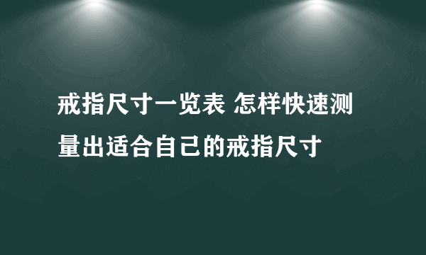 戒指尺寸一览表 怎样快速测量出适合自己的戒指尺寸