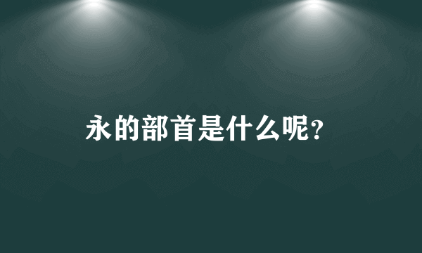 永的部首是什么呢？