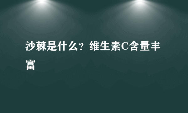 沙棘是什么？维生素C含量丰富