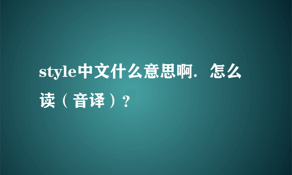 style中文什么意思啊．怎么读（音译）？