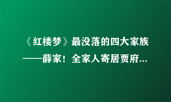 《红楼梦》最没落的四大家族——薛家！全家人寄居贾府，仰人鼻息