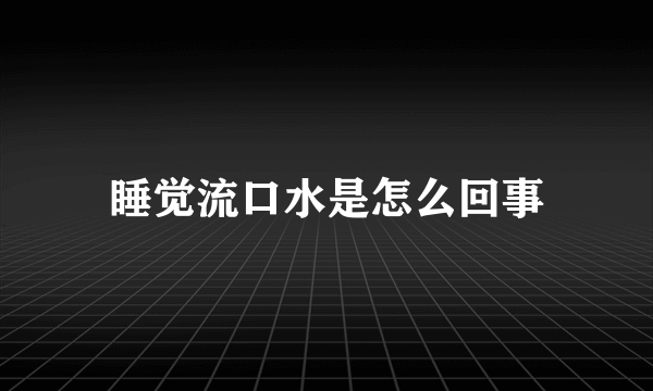 睡觉流口水是怎么回事