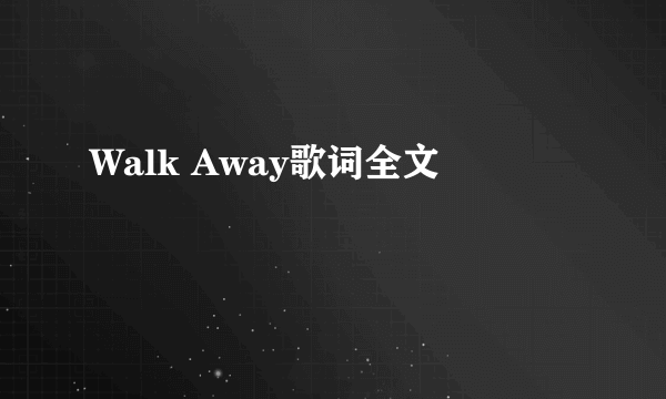 Walk Away歌词全文