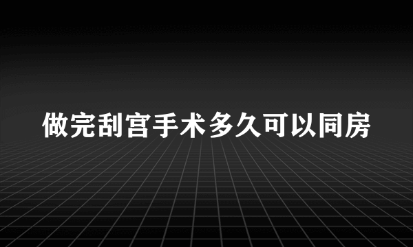 做完刮宫手术多久可以同房