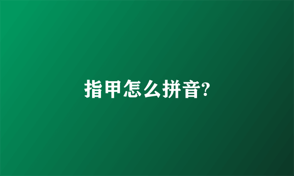 指甲怎么拼音?