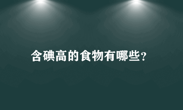 含碘高的食物有哪些？