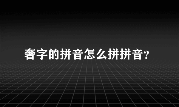 奢字的拼音怎么拼拼音？