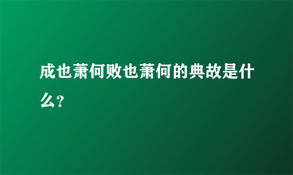 成也萧何败也萧何的典故是什么？