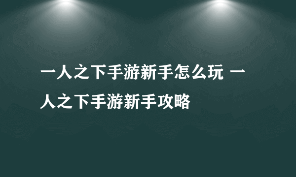 一人之下手游新手怎么玩 一人之下手游新手攻略