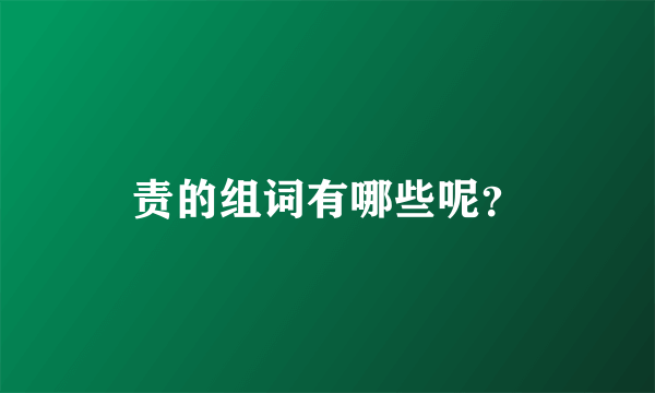 责的组词有哪些呢？