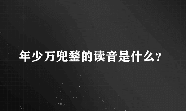 年少万兜鍪的读音是什么？