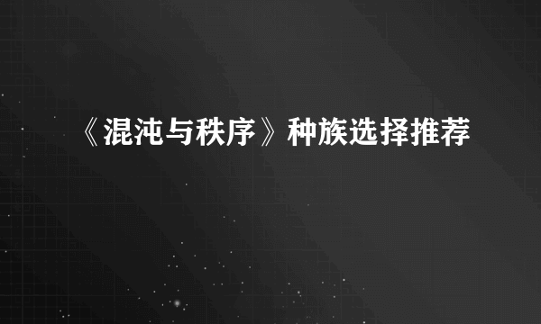 《混沌与秩序》种族选择推荐