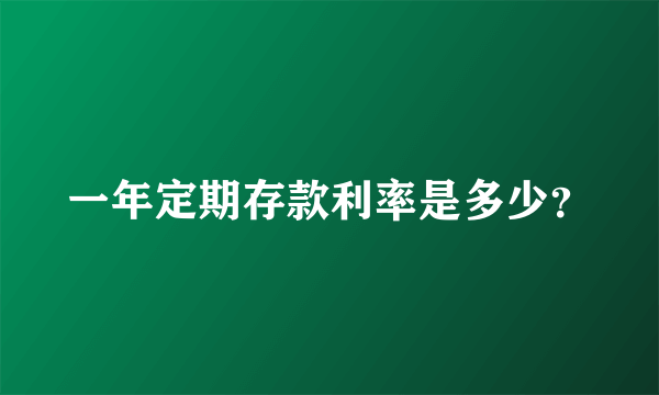 一年定期存款利率是多少？