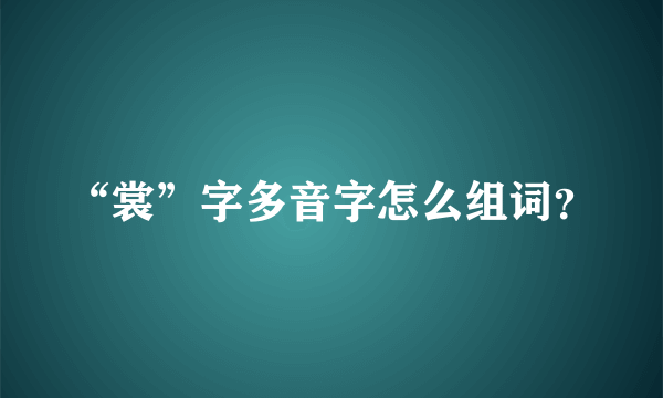 “裳”字多音字怎么组词？