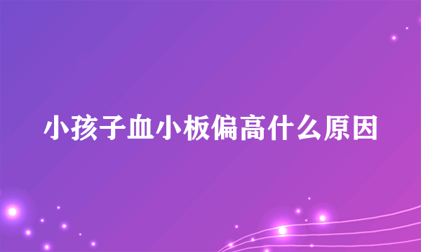 小孩子血小板偏高什么原因