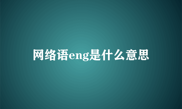 网络语eng是什么意思