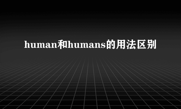 human和humans的用法区别