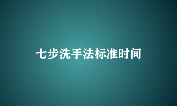 七步洗手法标准时间