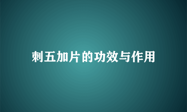 刺五加片的功效与作用